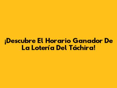 ¡Descubre El Horario Ganador De La Lotería Del Táchira!
