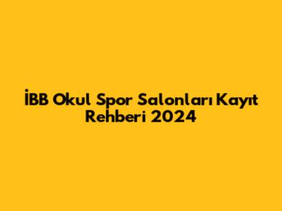 İBB Okul Spor Salonları Kayıt Rehberi 2024