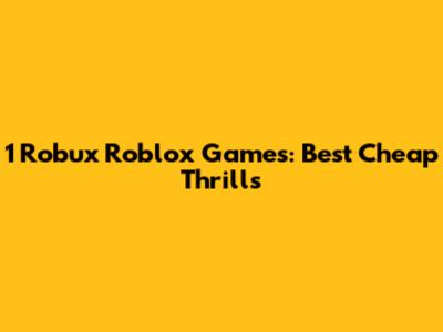 1 Robux Roblox Games: Best Cheap Thrills