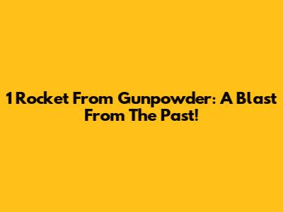 1 Rocket From Gunpowder: A Blast From The Past!