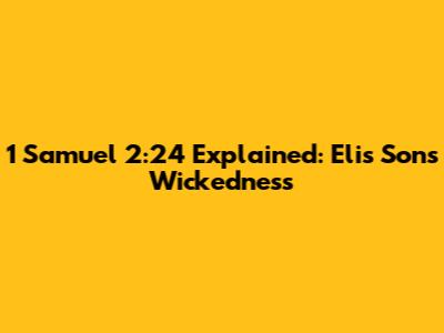 1 Samuel 2:24 Explained: Eli's Sons' Wickedness