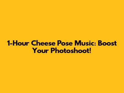 1-Hour Cheese Pose Music: Boost Your Photoshoot!