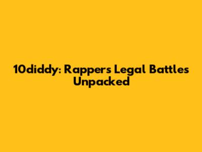 10diddy: Rapper's Legal Battles Unpacked