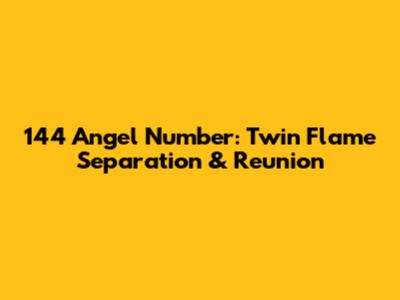 144 Angel Number: Twin Flame Separation & Reunion