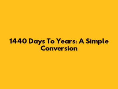 1440 Days To Years: A Simple Conversion