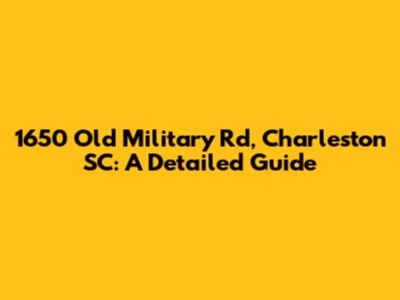 1650 Old Military Rd, Charleston SC: A Detailed Guide