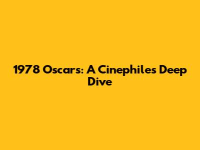 1978 Oscars: A Cinephile's Deep Dive