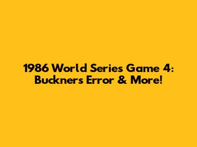 1986 World Series Game 4: Buckner's Error & More!