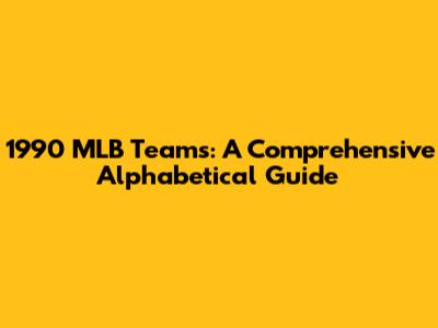 1990 MLB Teams: A Comprehensive Alphabetical Guide