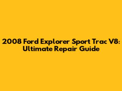 2008 Ford Explorer Sport Trac V8: Ultimate Repair Guide