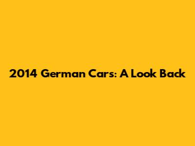 2014 German Cars: A Look Back