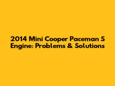 2014 Mini Cooper Paceman S Engine: Problems & Solutions
