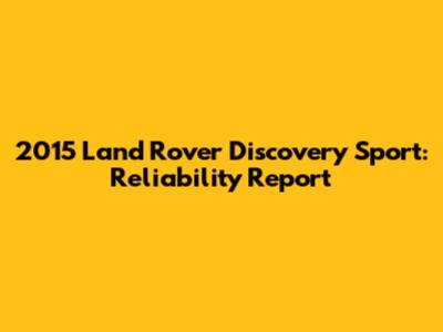 2015 Land Rover Discovery Sport: Reliability Report