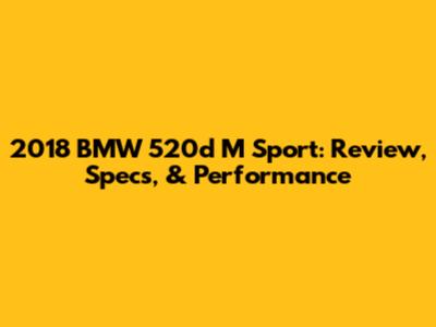 2018 BMW 520d M Sport: Review, Specs, & Performance