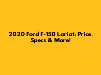 2020 Ford F-150 Lariat: Price, Specs & More!