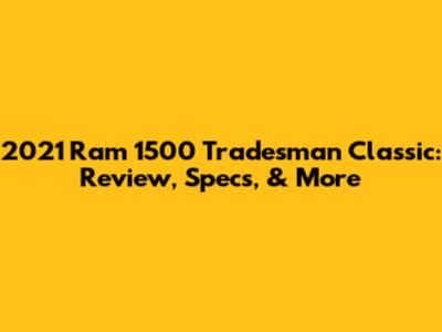 2021 Ram 1500 Tradesman Classic: Review, Specs, & More