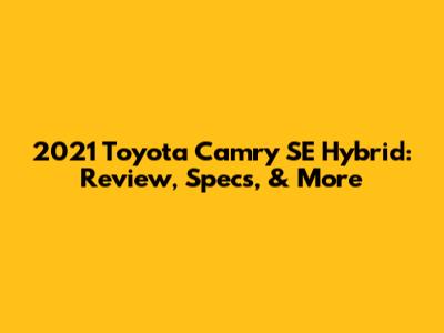 2021 Toyota Camry SE Hybrid: Review, Specs, & More