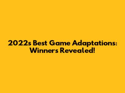 2022's Best Game Adaptations: Winners Revealed!