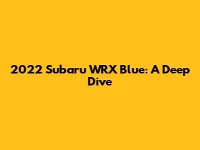 2022 Subaru WRX Blue: A Deep Dive