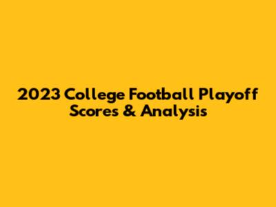 2023 College Football Playoff Scores & Analysis