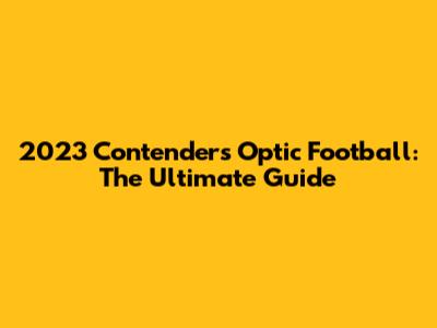 2023 Contenders Optic Football: The Ultimate Guide