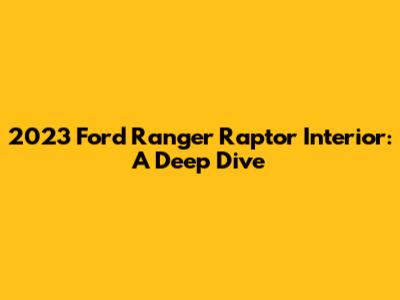 2023 Ford Ranger Raptor Interior: A Deep Dive