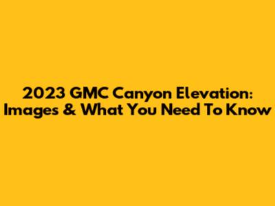 2023 GMC Canyon Elevation: Images & What You Need To Know