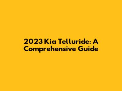 2023 Kia Telluride: A Comprehensive Guide