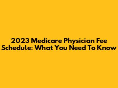 2023 Medicare Physician Fee Schedule: What You Need To Know
