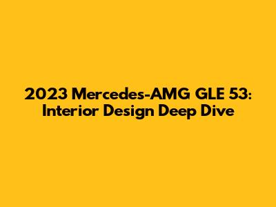 2023 Mercedes-AMG GLE 53: Interior Design Deep Dive