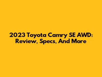 2023 Toyota Camry SE AWD: Review, Specs, And More