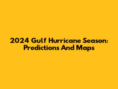 2024 Gulf Hurricane Season: Predictions And Maps