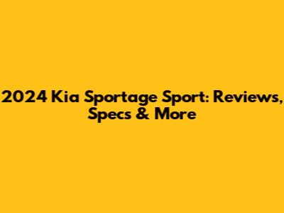 2024 Kia Sportage Sport: Reviews, Specs & More
