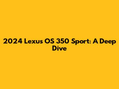 2024 Lexus OS 350 Sport: A Deep Dive