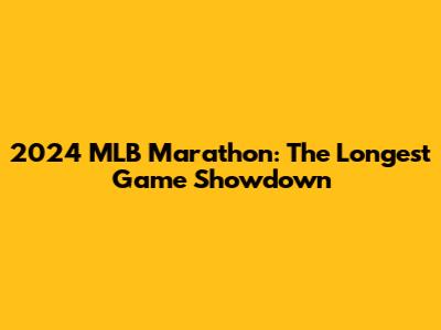 2024 MLB Marathon: The Longest Game Showdown