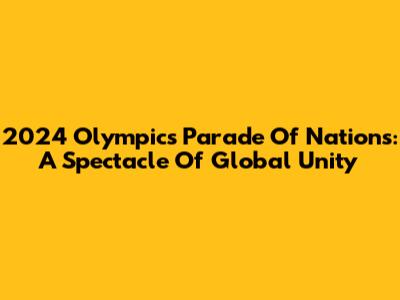 2024 Olympics Parade Of Nations: A Spectacle Of Global Unity