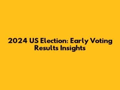 2024 US Election: Early Voting Results Insights