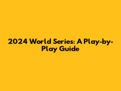 2024 World Series: A Play-by-Play Guide