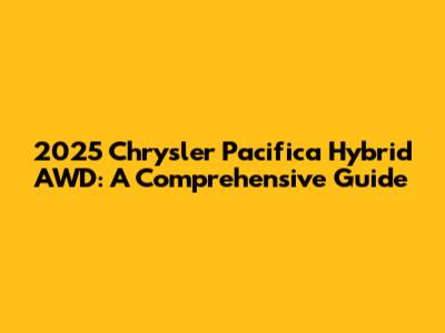 2025 Chrysler Pacifica Hybrid AWD: A Comprehensive Guide