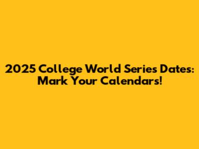 2025 College World Series Dates: Mark Your Calendars!