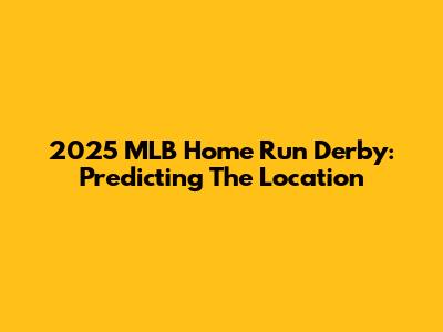 2025 MLB Home Run Derby: Predicting The Location