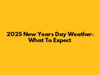 2025 New Year's Day Weather: What To Expect
