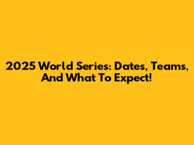 2025 World Series: Dates, Teams, And What To Expect!