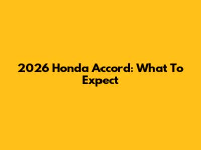 2026 Honda Accord: What To Expect