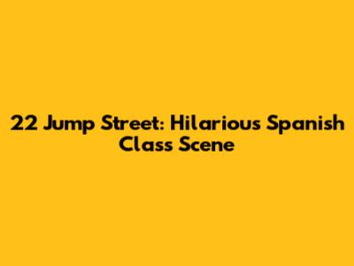 22 Jump Street: Hilarious Spanish Class Scene