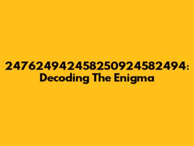 247624942458250924582494: Decoding The Enigma