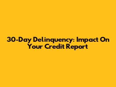 30-Day Delinquency: Impact On Your Credit Report