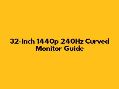 32-Inch 1440p 240Hz Curved Monitor Guide