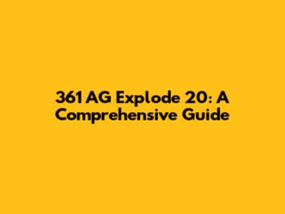 361 AG Explode 20: A Comprehensive Guide