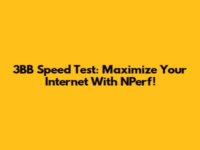 3BB Speed Test: Maximize Your Internet With NPerf!
